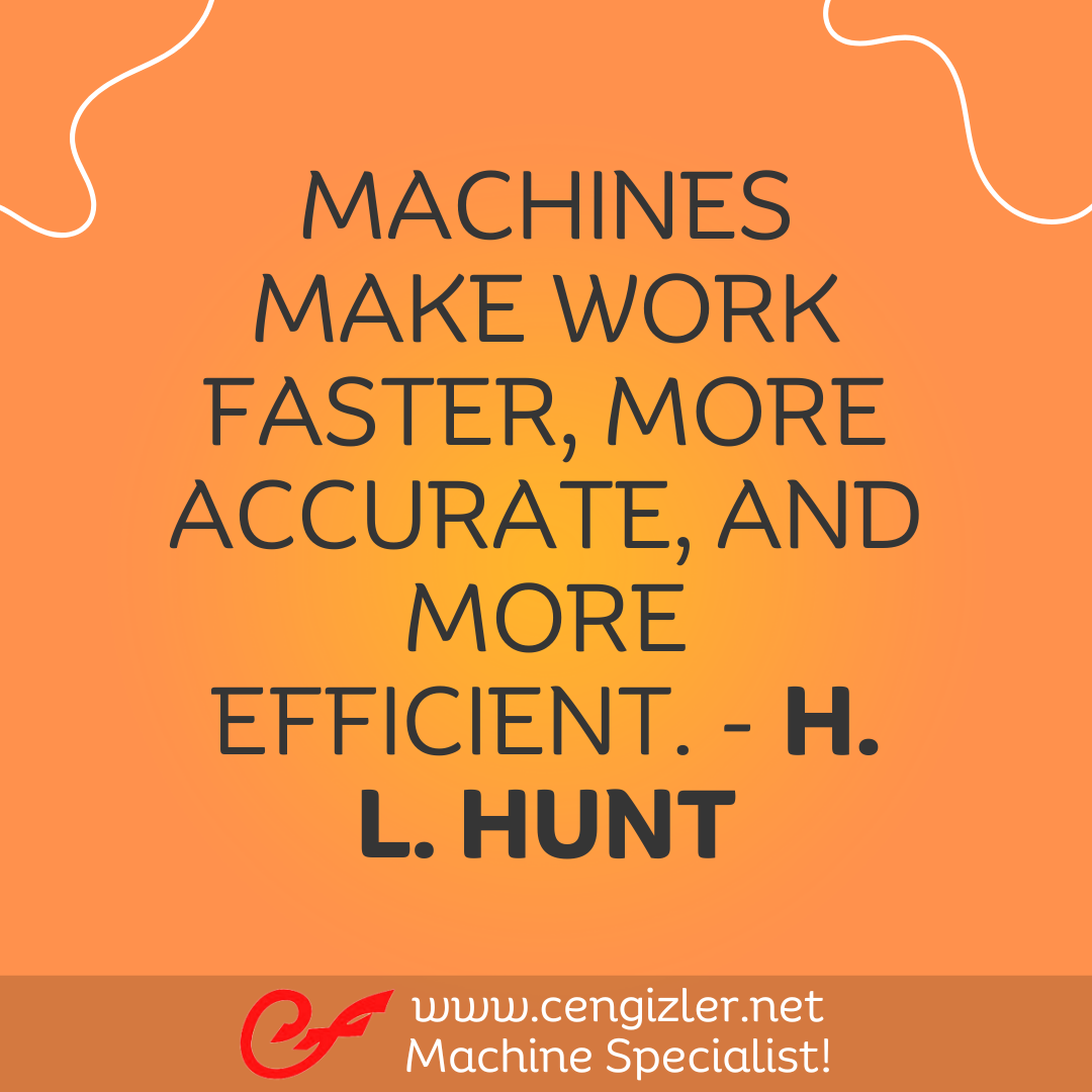 22 Machines make work faster, more accurate, and more efficient. - H. L. Hunt